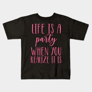 Life is A Party When You Realize It Is Kids T-Shirt